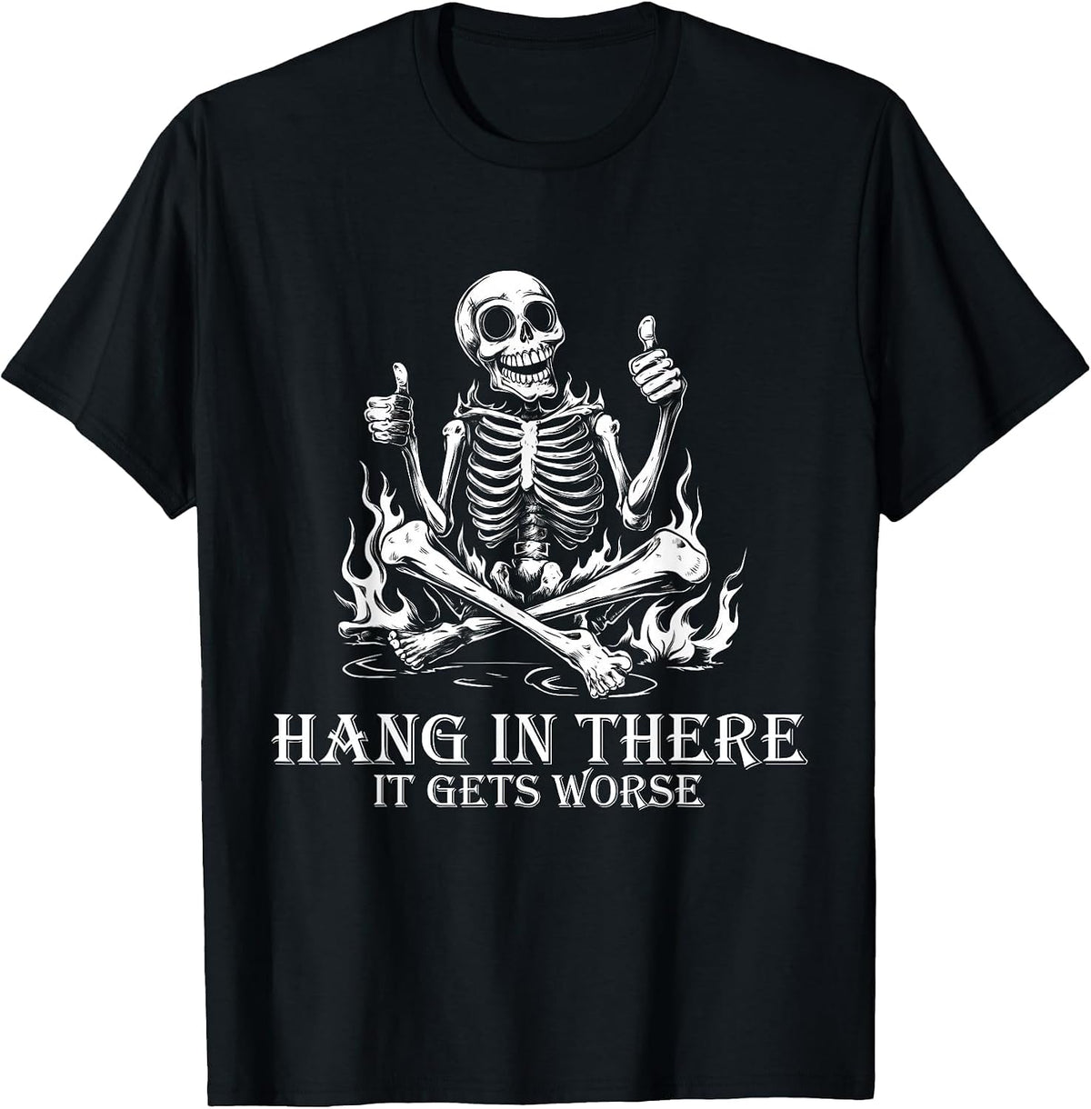 Hang in There It Gets Worse | Sarcastic Skeleton Flames T-Shirt