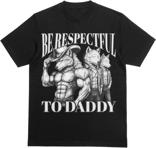 Be Respectful to Daddy Funny Wolf Tee - Cringey Sarcastic Weird Unhinged Ironic Inappropriate Offensive Adult Humor T-Shirt