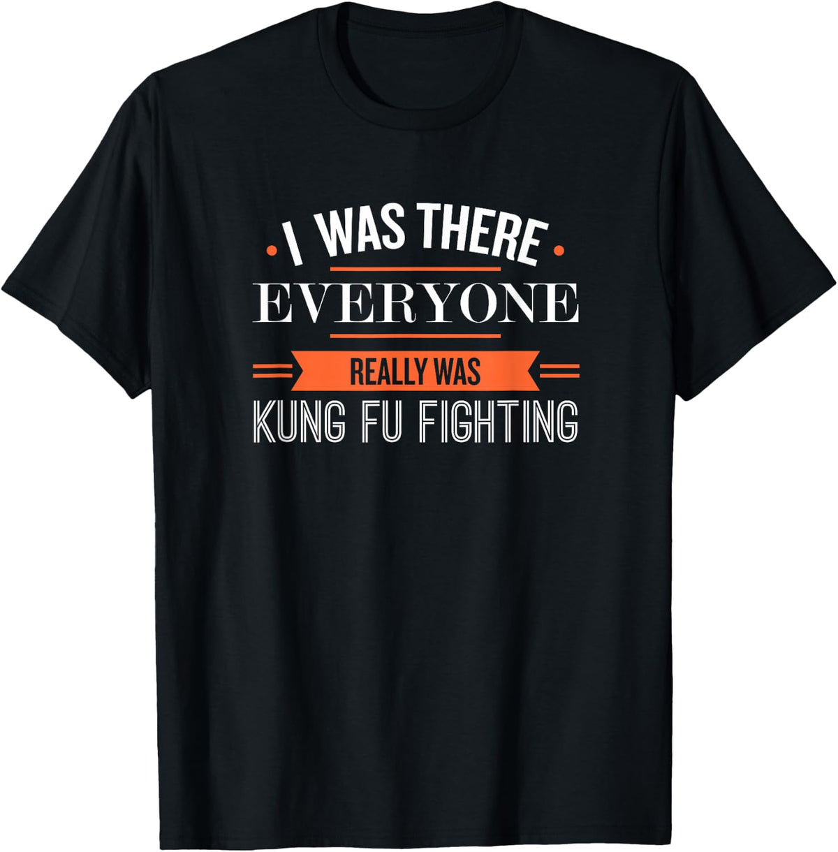 I Was There Everyone Really Was Kung Fu Fighting T-Shirt T-Shirt