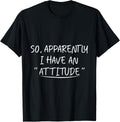 So Apparently I Have an Attitude Funny Graphic Tees T-Shirt
