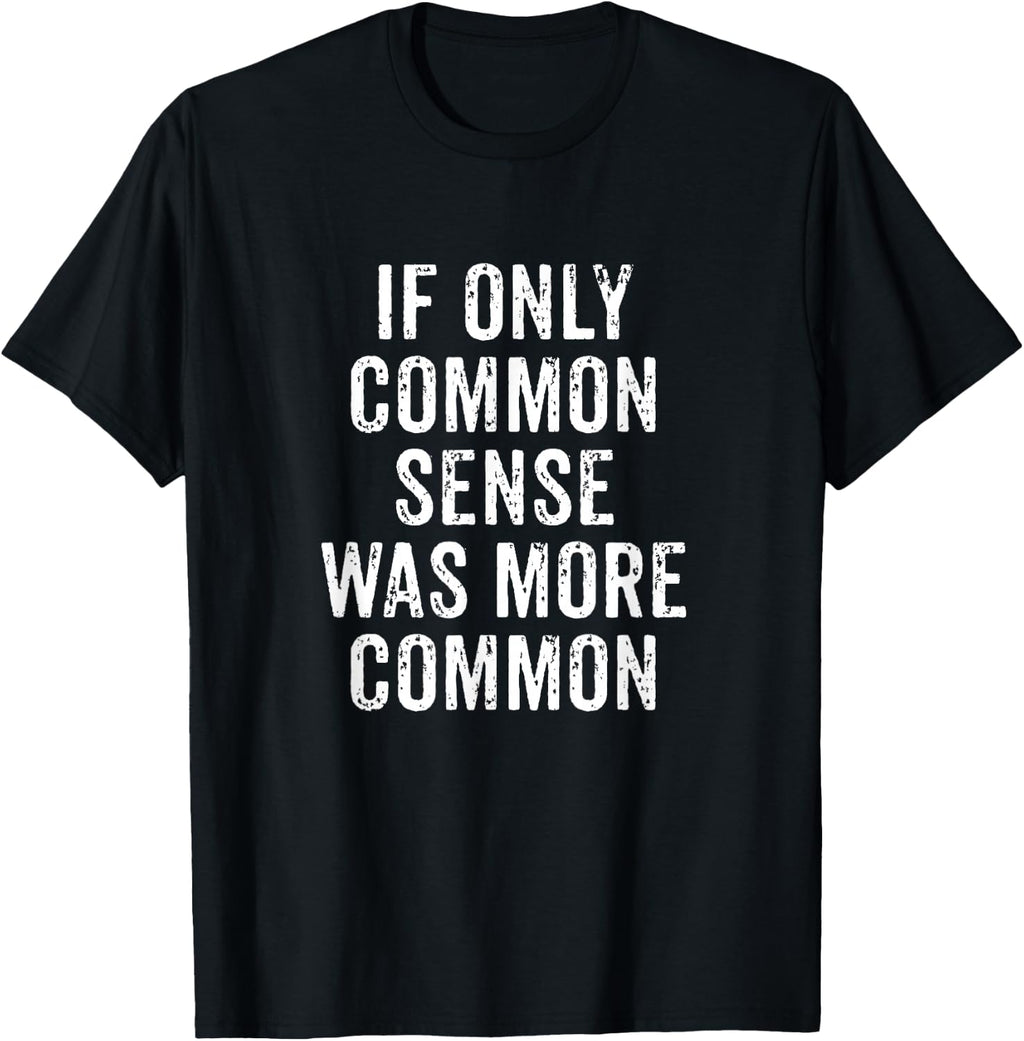 If Only Common Sense was More Common Funny Sarcastic Sarcasm T-Shirt
