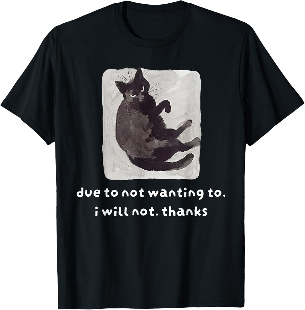 Due to Not Wanting to I Will Not Thanks Cat T-Shirt