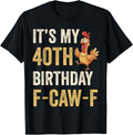 40th Birthday Funny F-Caw-F Chicken Rooster Crow FCAWF Meme T-Shirt