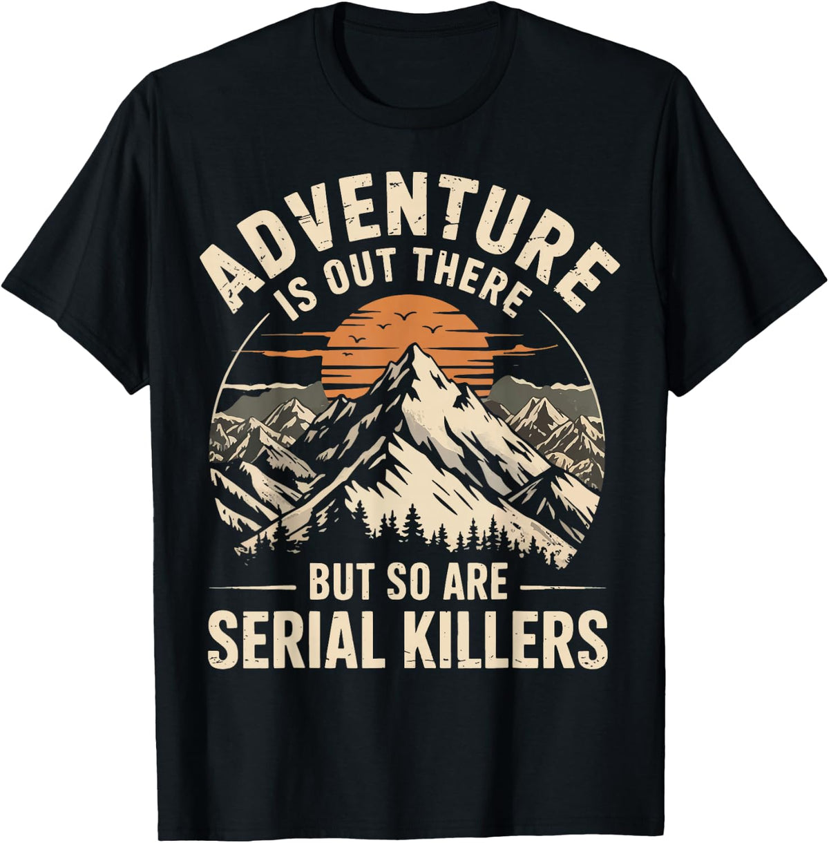 Adventure is Out There But So are Serial Killers T-Shirt
