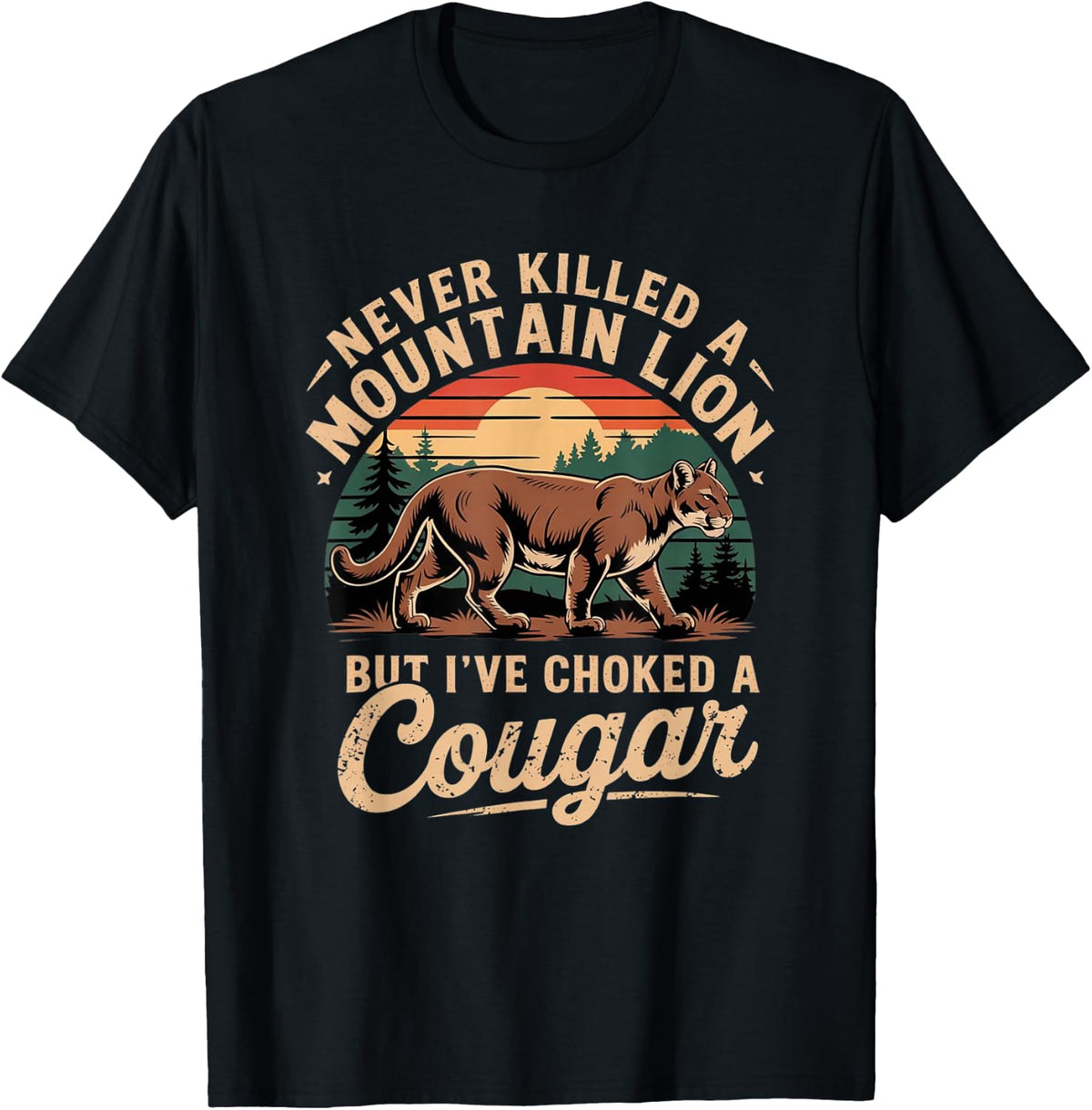 Never Killed A Mountain Lion But I've Choked A Cougar T-Shirt