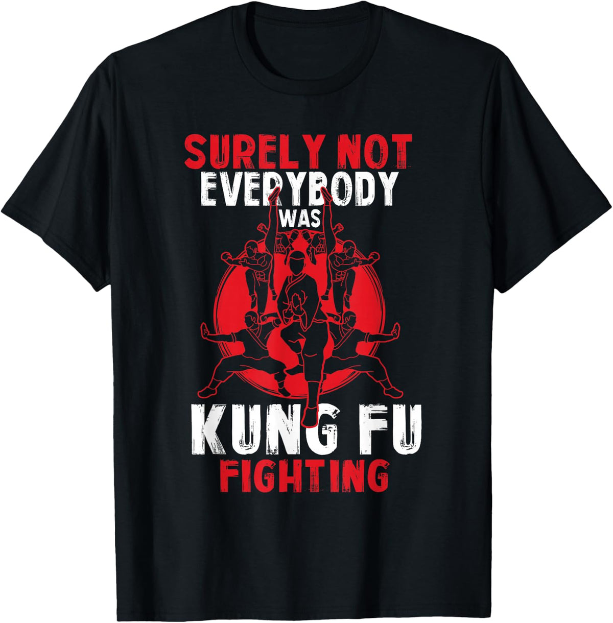 Surely Not Everybody Was Kung Fu Fighting Shirts T-Shirt
