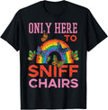 Only Here to Sniff Chairs Funny Inappropriate Men Women T-Shirt