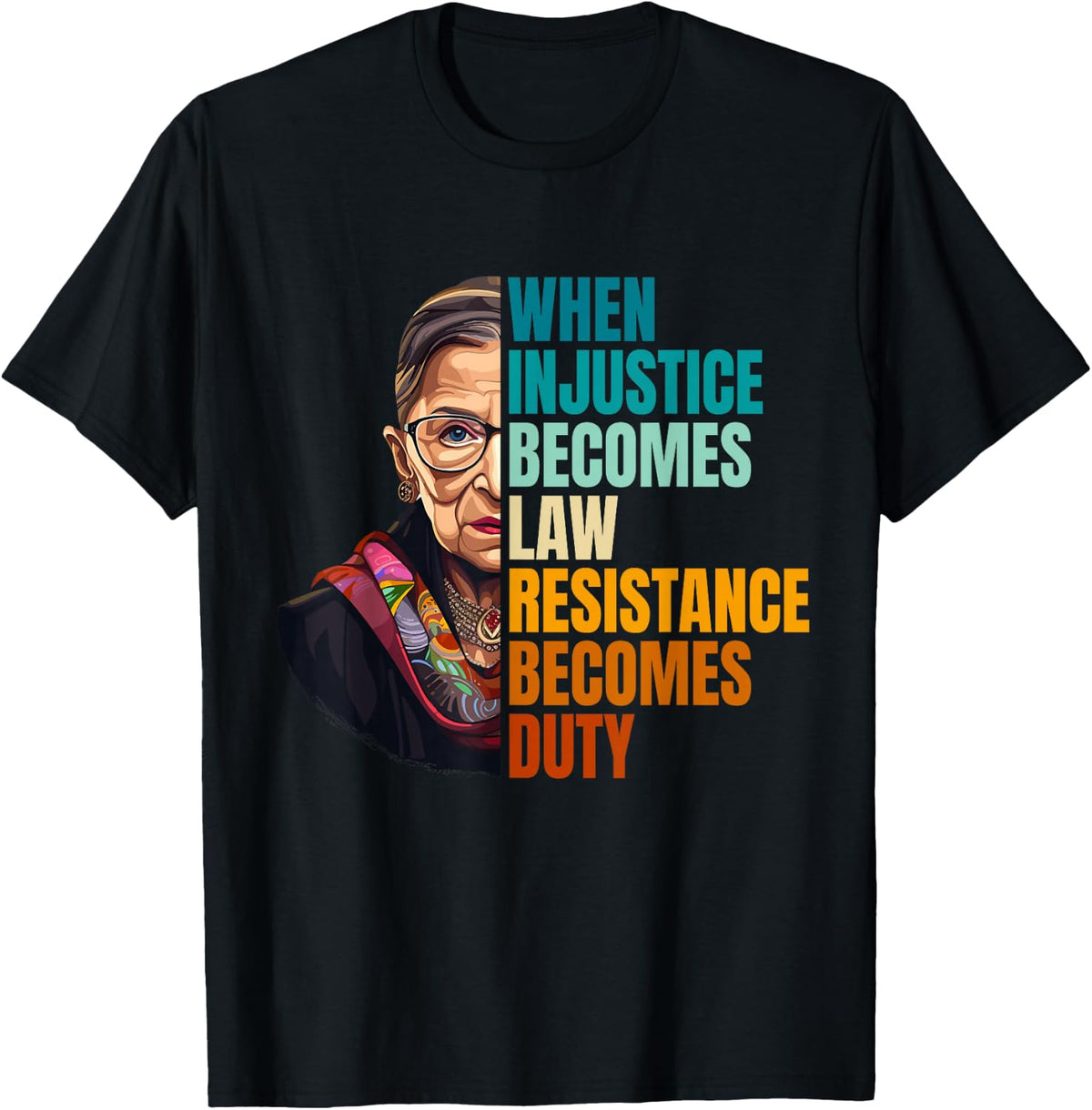 When Injustice Becomes Law Resistance Becomes Duty RBG Quote T-Shirt